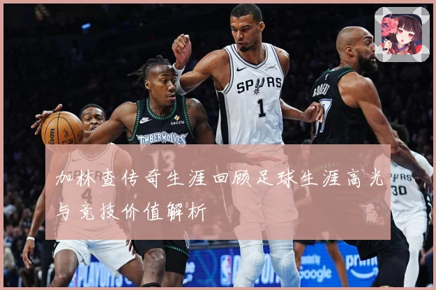 加林查传奇生涯回顾足球生涯高光与竞技价值解析