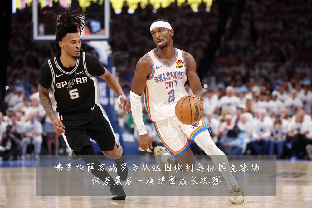 佛罗伦萨客战罗马从组困境到奥林匹克球场仅差最后一块拼图成长观察