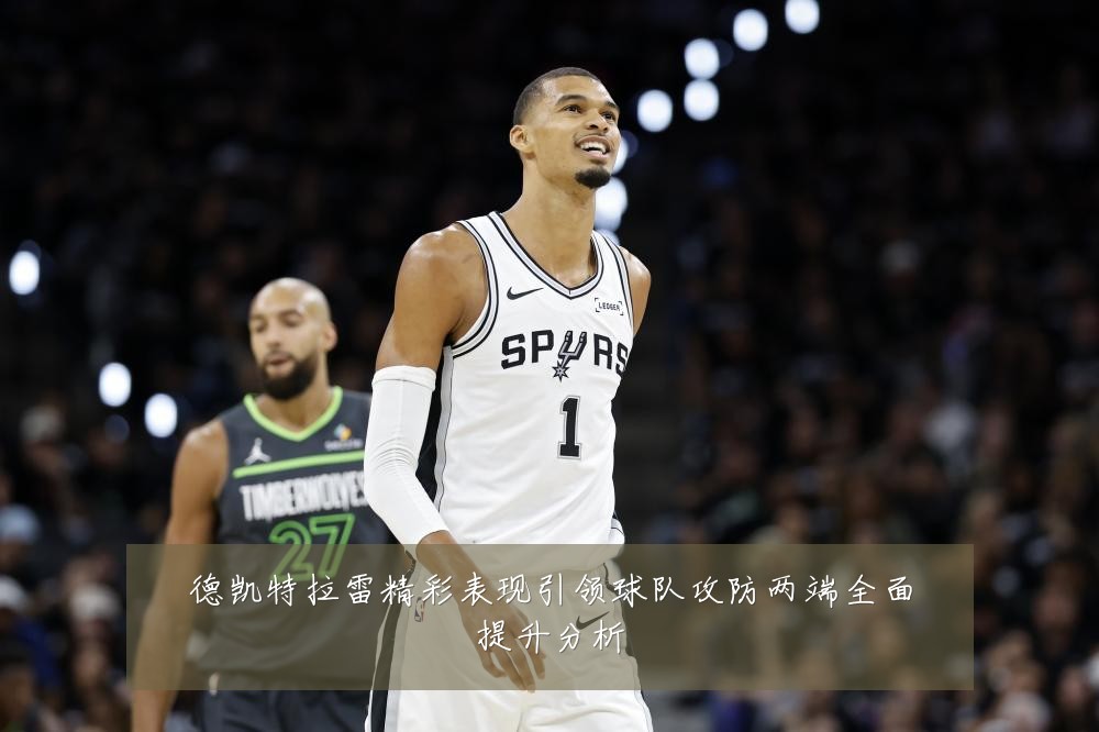 德凯特拉雷精彩表现引领球队攻防两端全面提升分析
